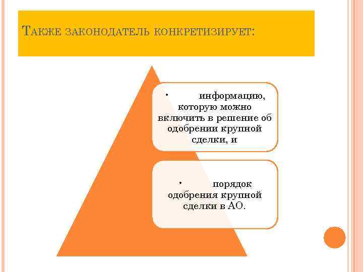 ТАКЖЕ ЗАКОНОДАТЕЛЬ КОНКРЕТИЗИРУЕТ: • информацию, которую можно включить в решение об одобрении крупной сделки,
