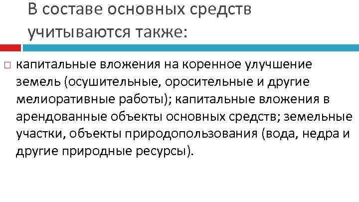 В составе основных средств учитываются также: капитальные вложения на коренное улучшение земель (осушительные, оросительные