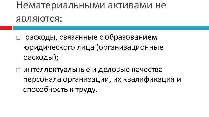 Нематериальными активами не являются: расходы, связанные с образованием юридического лица (организационные расходы); интеллектуальные и