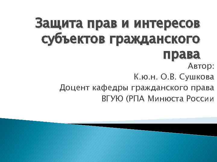 Защита прав и интересов субъектов гражданского права Автор: К. ю. н. О. В. Сушкова