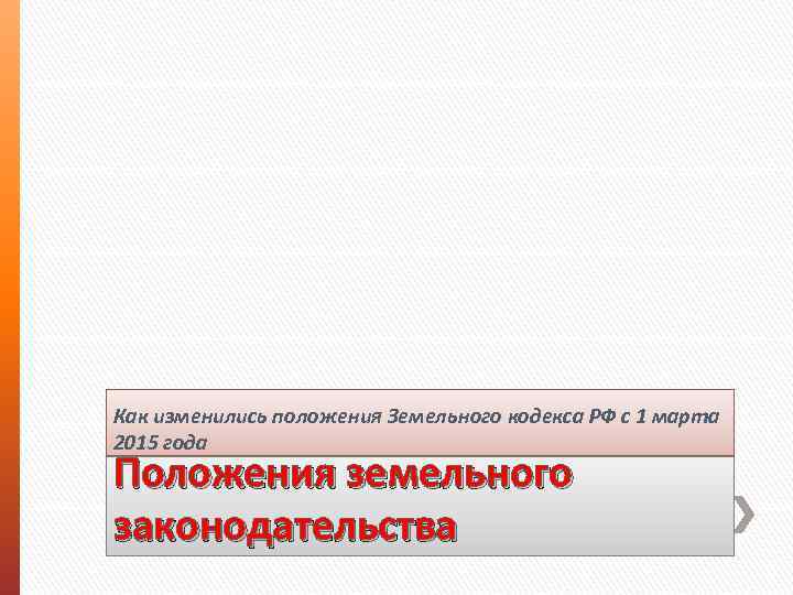 Как изменились положения Земельного кодекса РФ с 1 марта 2015 года Положения земельного законодательства