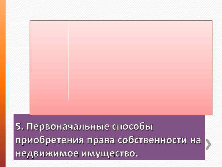 5. Первоначальные способы приобретения права собственности на недвижимое имущество. 