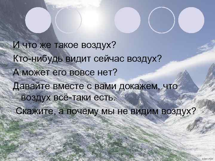 И что же такое воздух? Кто-нибудь видит сейчас воздух? А может его вовсе нет?