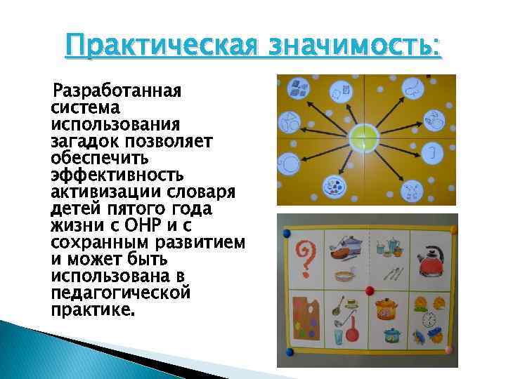 Практическая значимость: Разработанная система использования загадок позволяет обеспечить эффективность активизации словаря детей пятого года