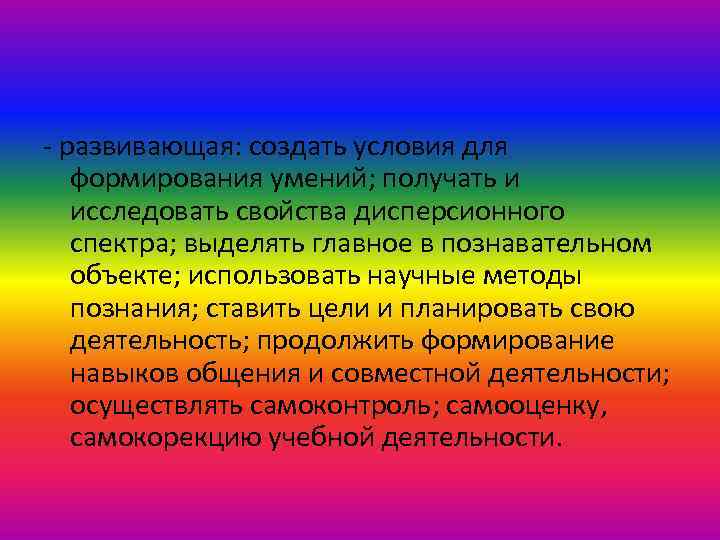 - развивающая: создать условия для формирования умений; получать и исследовать свойства дисперсионного спектра; выделять