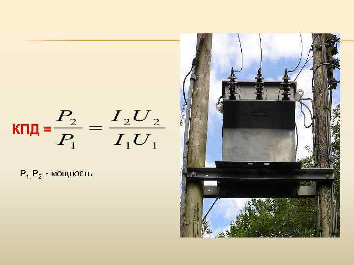 КПД = P 1, P 2 - мощность 