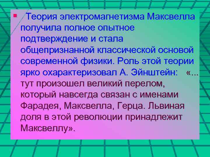 § Теория электромагнетизма Максвелла получила полное опытное подтверждение и стала общепризнанной классической основой современной