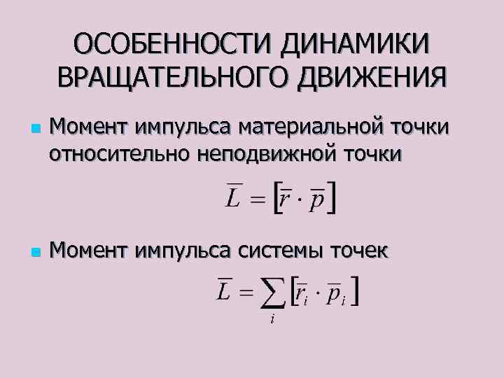 ОСОБЕННОСТИ ДИНАМИКИ ВРАЩАТЕЛЬНОГО ДВИЖЕНИЯ n n Момент импульса материальной точки относительно неподвижной точки Момент