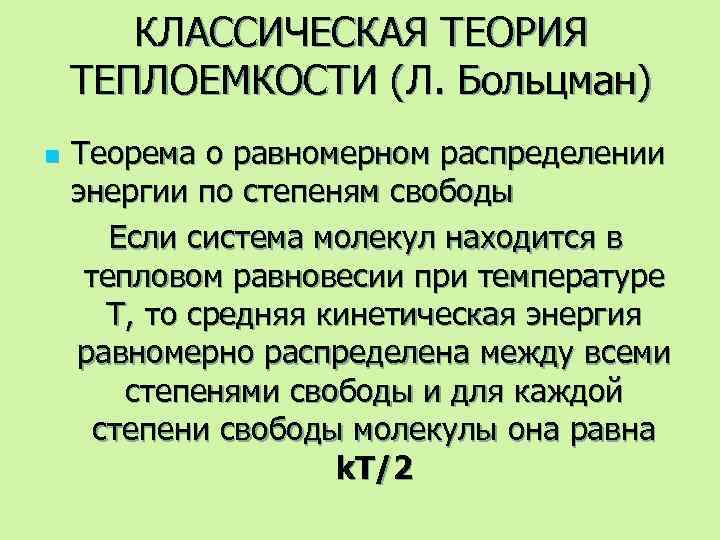 КЛАССИЧЕСКАЯ ТЕОРИЯ ТЕПЛОЕМКОСТИ (Л. Больцман) n Теорема о равномерном распределении энергии по степеням свободы