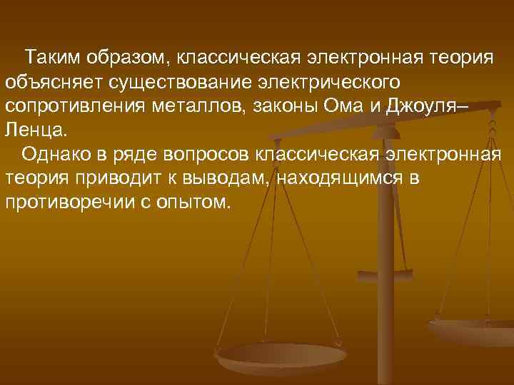  Таким образом, классическая электронная теория объясняет существование электрического сопротивления металлов, законы Ома и