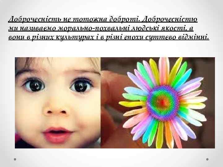 Доброчесність не тотожна доброті. Доброчесністю ми називаємо морально-похвальні людські якості, а вони в різних