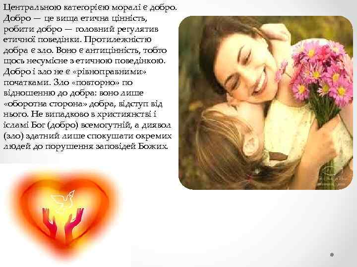 Центральною категорією моралі є добро. Добро — це вища етична цінність, робити добро —