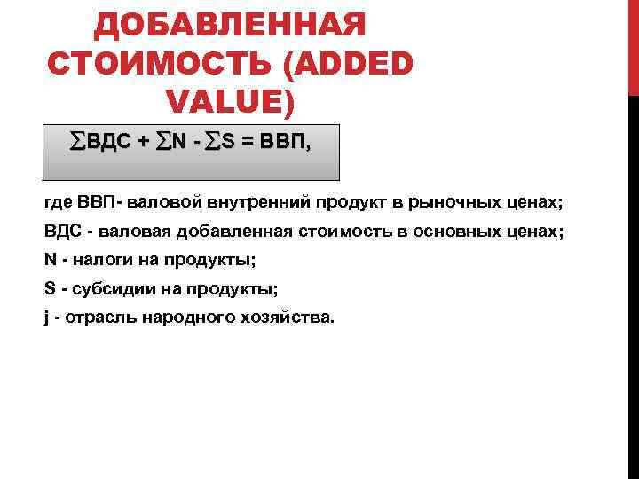 ДОБАВЛЕННАЯ СТОИМОСТЬ (ADDED VALUE) ВДС + N - S = ВВП, где ВВП- валовой