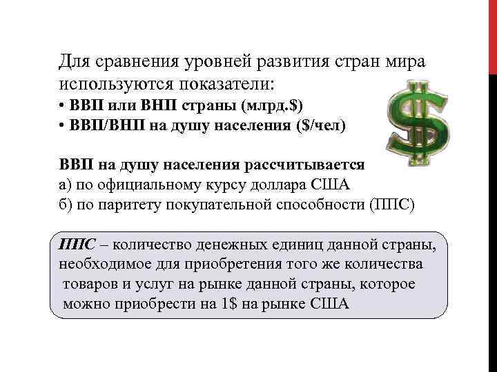 Для сравнения уровней развития стран мира используются показатели: • ВВП или ВНП страны (млрд.