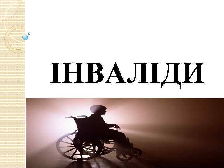 ІНВАЛІДИ 