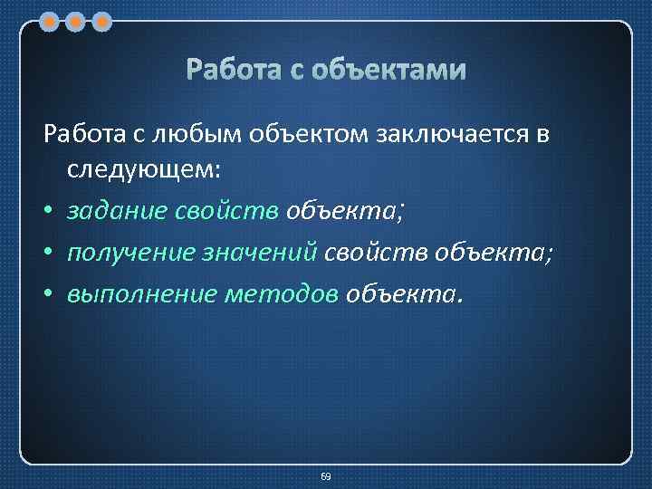 Работа с объектами Работа с любым объектом заключается в следующем: • задание свойств объекта;