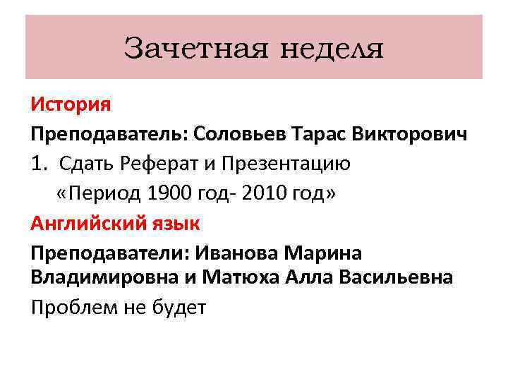 Зачетная неделя История Преподаватель: Соловьев Тарас Викторович 1. Сдать Реферат и Презентацию «Период 1900