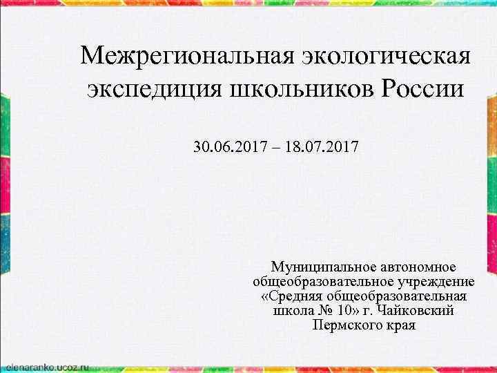 Межрегиональная экологическая экспедиция школьников России 30. 06. 2017 – 18. 07. 2017 Муниципальное автономное