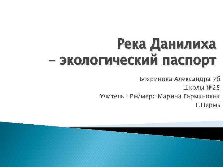 Река Данилиха - экологический паспорт Бояринова Александра 7 б Школы № 25 Учитель :