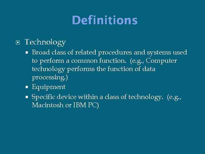 Definitions Technology Broad class of related procedures and systems used to perform a common