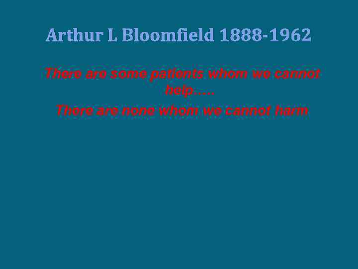 Arthur L Bloomfield 1888 -1962 There are some patients whom we cannot help…. .