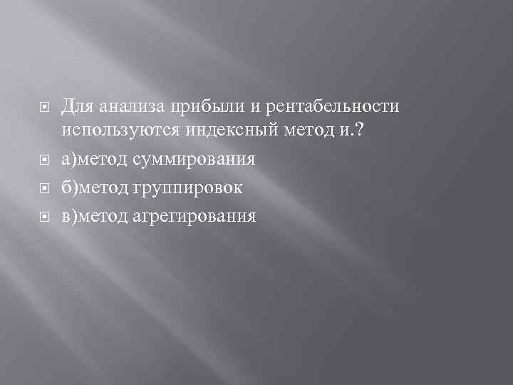  Для анализа прибыли и рентабельности используются индексный метод и. ? а)метод суммирования б)метод