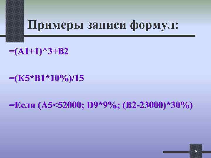 Примеры записи формул: =(A 1+1)^3+B 2 =(K 5*B 1*10%)/15 =Если (А 5<52000; D 9*9%;
