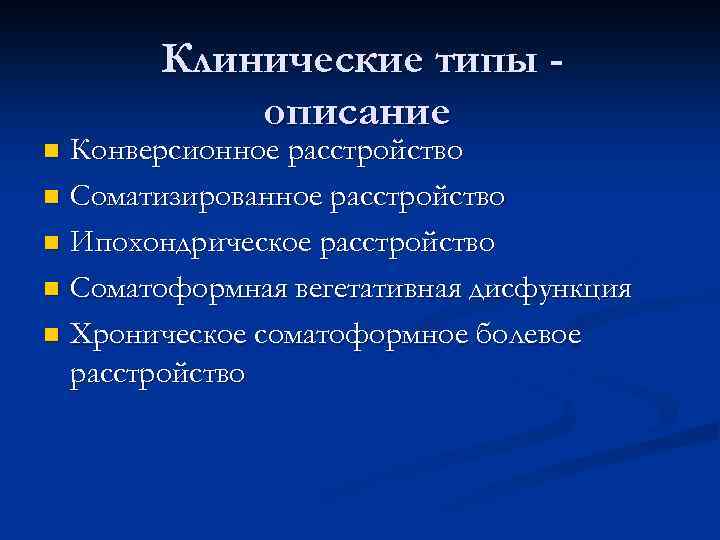 Клинические типы описание Конверсионное расстройство n Соматизированное расстройство n Ипохондрическое расстройство n Соматоформная вегетативная