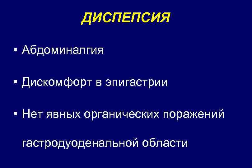 ДИСПЕПСИЯ • Абдоминалгия • Дискомфорт в эпигастрии • Нет явных органических поражений гастродуоденальной области