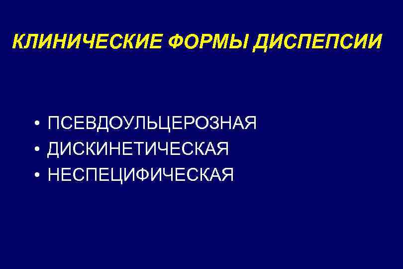 КЛИНИЧЕСКИЕ ФОРМЫ ДИСПЕПСИИ • ПСЕВДОУЛЬЦЕРОЗНАЯ • ДИСКИНЕТИЧЕСКАЯ • НЕСПЕЦИФИЧЕСКАЯ 