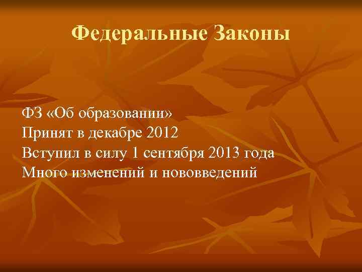 Федеральные Законы ФЗ «Об образовании» Принят в декабре 2012 Вступил в силу 1 сентября