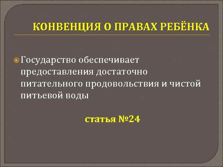 КОНВЕНЦИЯ О ПРАВАХ РЕБЁНКА Государство обеспечивает предоставления достаточно питательного продовольствия и чистой питьевой воды