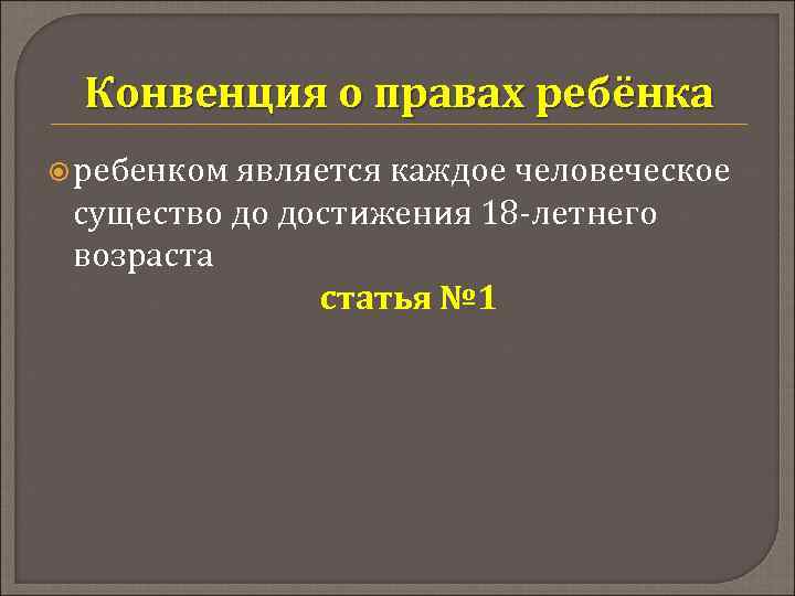 Конвенция о правах ребёнка ребенком является каждое человеческое существо до достижения 18 -летнего возраста