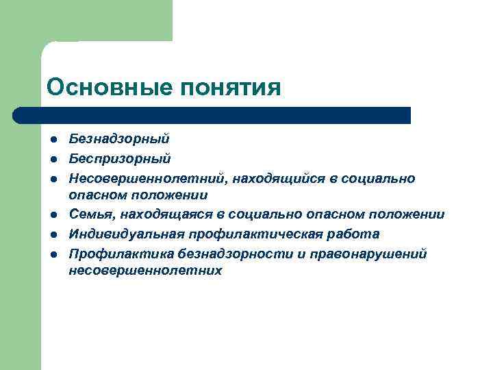 Основные понятия l l l Безнадзорный Беспризорный Несовершеннолетний, находящийся в социально опасном положении Семья,