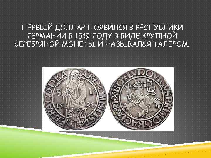 ПЕРВЫЙ ДОЛЛАР ПОЯВИЛСЯ В РЕСПУБЛИКИ ГЕРМАНИИ В 1519 ГОДУ В ВИДЕ КРУПНОЙ СЕРЕБРЯНОЙ МОНЕТЫ