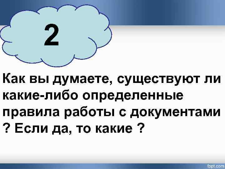 2 Как вы думаете, существуют ли какие-либо определенные правила работы с документами ? Если