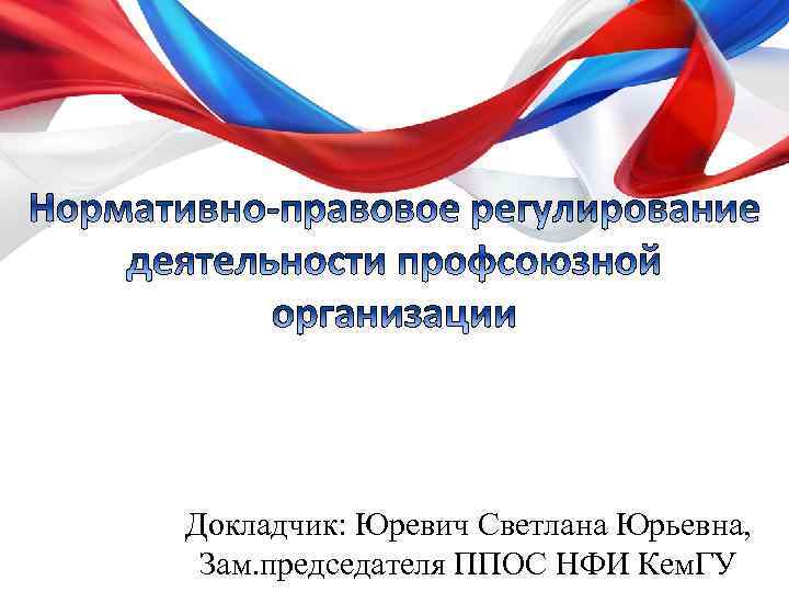 Докладчик: Юревич Светлана Юрьевна, Зам. председателя ППОС НФИ Кем. ГУ 
