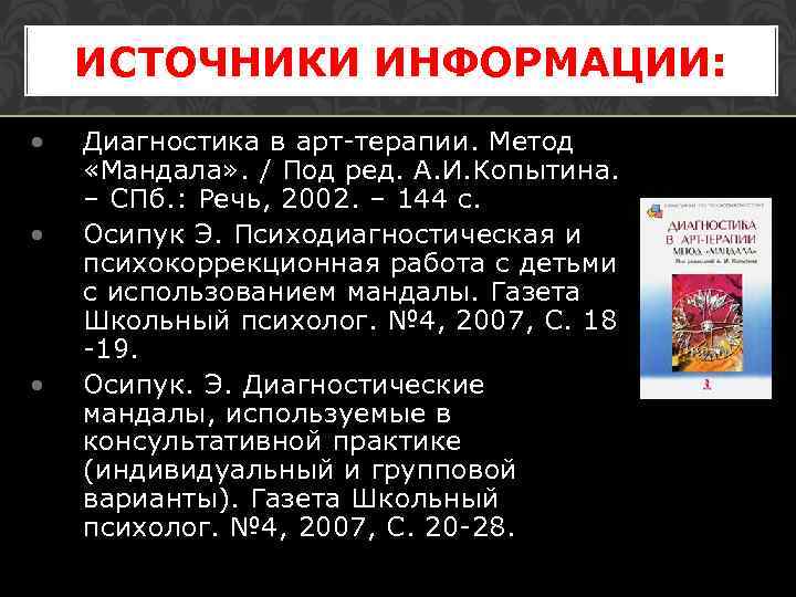ИСТОЧНИКИ ИНФОРМАЦИИ: • • • Диагностика в арт-терапии. Метод «Мандала» . / Под ред.