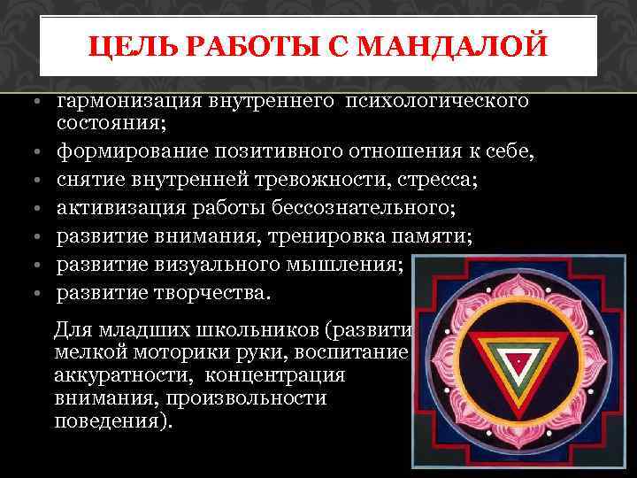 ЦЕЛЬ РАБОТЫ С МАНДАЛОЙ • гармонизация внутреннего психологического состояния; • формирование позитивного отношения к