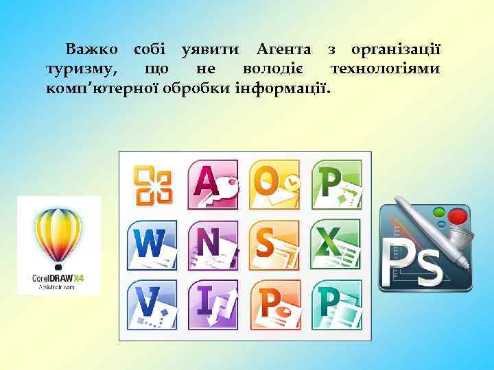 Важко собі уявити Агента з організації туризму, що не володіє технологіями комп’ютерної обробки інформації.