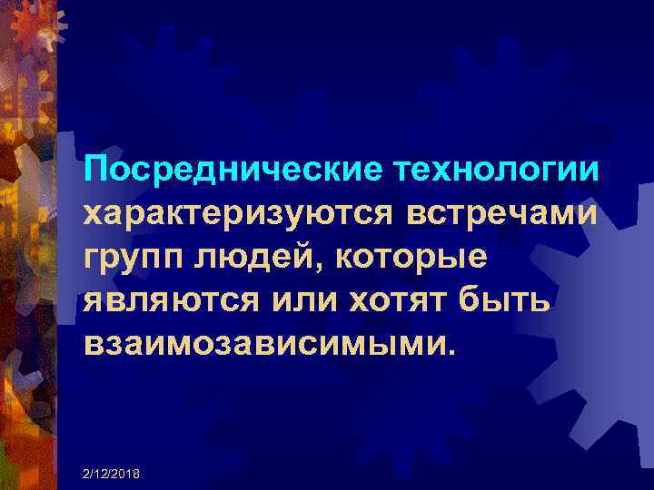 Посреднические технологии характеризуются встречами групп людей, которые являются или хотят быть взаимозависимыми. 2/12/2018 