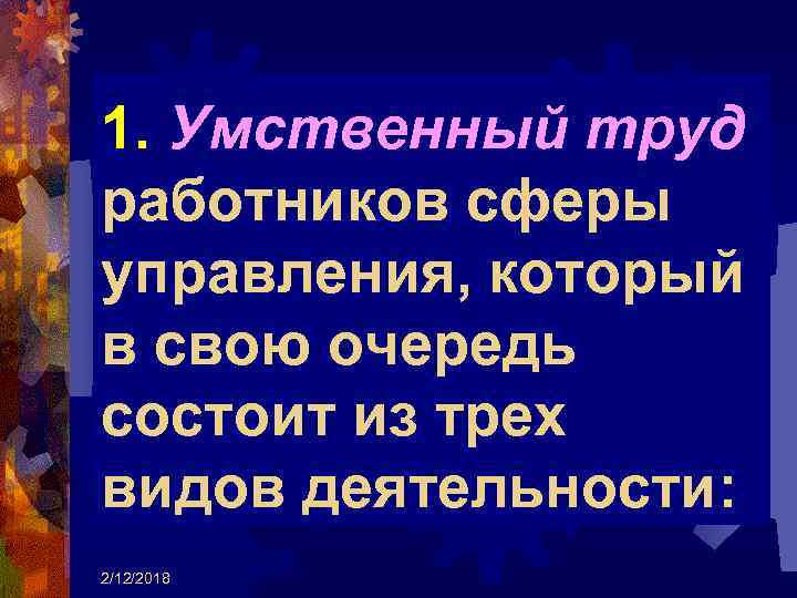 1. Умственный труд работников сферы управления, который в свою очередь состоит из трех видов