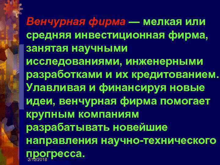 Венчурная фирма — мелкая или средняя инвестиционная фирма, занятая научными исследованиями, инженерными разработками и