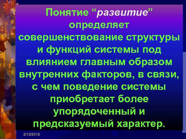 Понятие “развитие” определяет совершенствование структуры и функций системы под влиянием главным образом внутренних факторов,