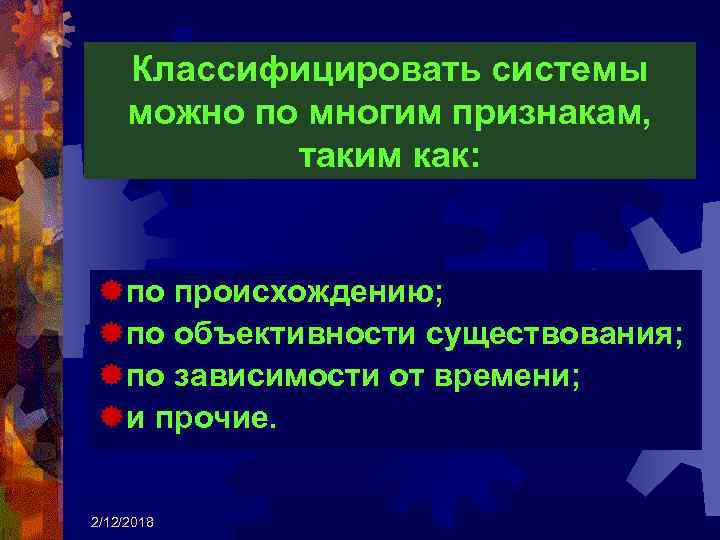 Классифицировать системы можно по многим признакам, таким как: ®по происхождению; ®по объективности существования; ®по