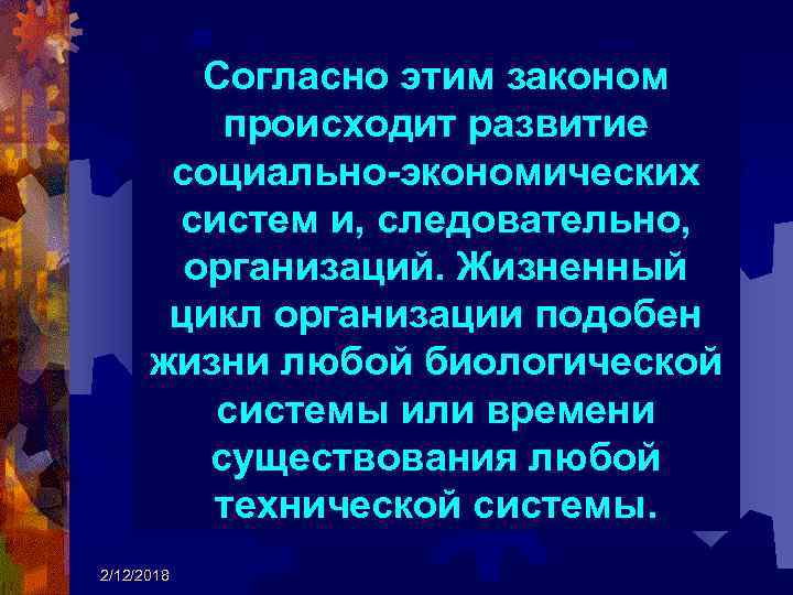 Согласно этим законом происходит развитие социально-экономических систем и, следовательно, организаций. Жизненный цикл организации подобен