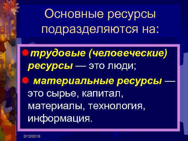 Основные ресурсы подразделяются на: ®трудовые (человеческие) ресурсы — это люди; ® материальные ресурсы —