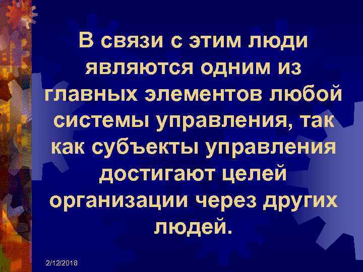 В связи с этим люди являются одним из главных элементов любой системы управления, так