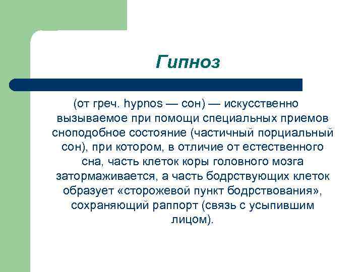 Гипноз (от греч. hypnos — сон) — искусственно вызываемое при помощи специальных приемов сноподобное