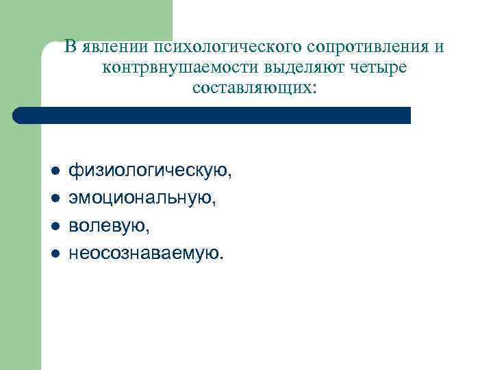 В явлении психологического сопротивления и контрвнушаемости выделяют четыре составляющих: l l физиологическую, эмоциональную, волевую,